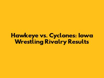 Hawkeye vs. Cyclones: Iowa Wrestling Rivalry Results