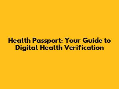 Health Passport: Your Guide to Digital Health Verification