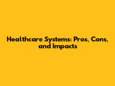 Healthcare Systems: Pros, Cons, and Impacts