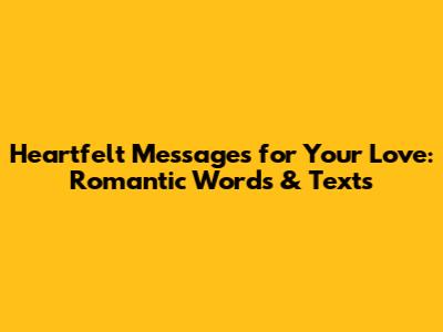 Heartfelt Messages for Your Love: Romantic Words & Texts