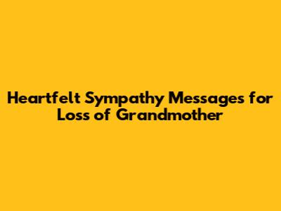 Heartfelt Sympathy Messages for Loss of Grandmother