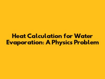 Heat Calculation for Water Evaporation: A Physics Problem