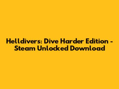 Helldivers: Dive Harder Edition - Steam Unlocked Download