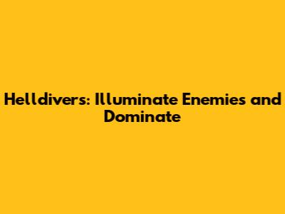 Helldivers: Illuminate Enemies and Dominate