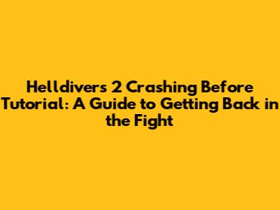 Helldivers 2 Crashing Before Tutorial: A Guide to Getting Back in the Fight