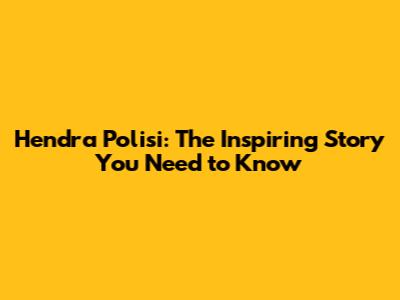 Hendra Polisi: The Inspiring Story You Need to Know