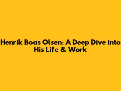 Henrik Boas Olsen: A Deep Dive into His Life & Work