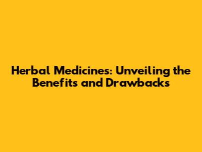Herbal Medicines: Unveiling the Benefits and Drawbacks
