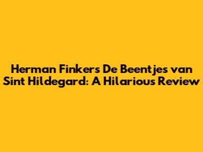 Herman Finkers' 'De Beentjes van Sint Hildegard': A Hilarious Review