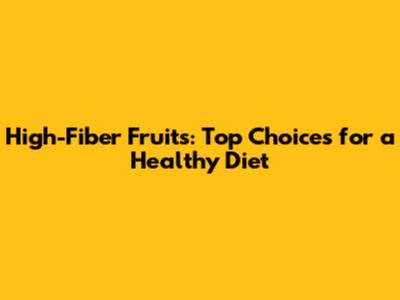 High-Fiber Fruits: Top Choices for a Healthy Diet