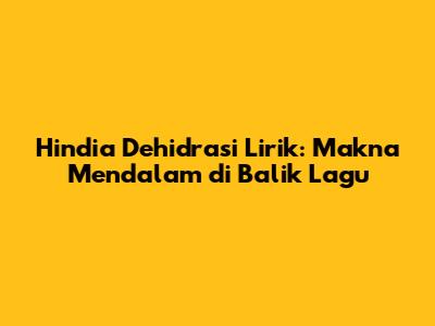 Hindia Dehidrasi Lirik: Makna Mendalam di Balik Lagu