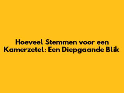 Hoeveel Stemmen voor een Kamerzetel: Een Diepgaande Blik