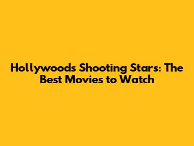 Hollywood's Shooting Stars: The Best Movies to Watch