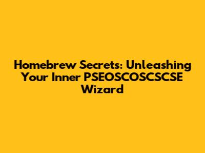 Homebrew Secrets: Unleashing Your Inner PSEOSCOSCSCSE Wizard