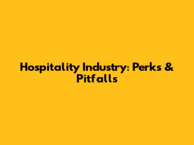 Hospitality Industry: Perks & Pitfalls