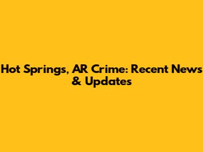 Hot Springs, AR Crime: Recent News & Updates