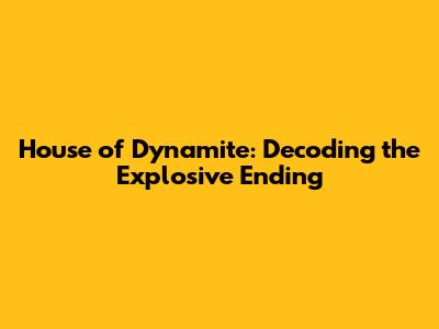 House of Dynamite: Decoding the Explosive Ending