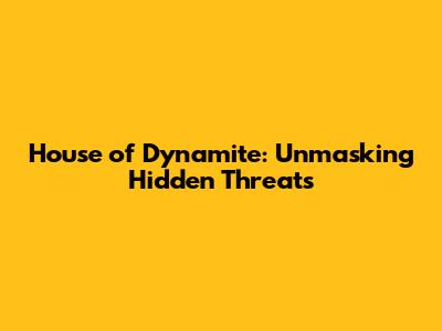 House of Dynamite: Unmasking Hidden Threats