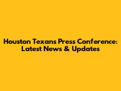 Houston Texans Press Conference: Latest News & Updates