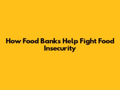 How Food Banks Help Fight Food Insecurity