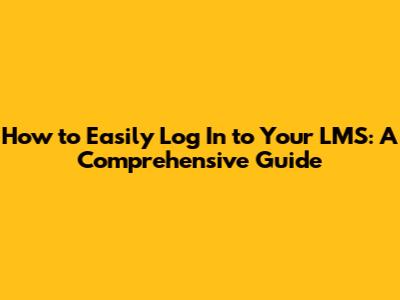 How to Easily Log In to Your LMS: A Comprehensive Guide