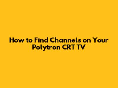 How to Find Channels on Your Polytron CRT TV
