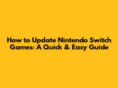 How to Update Nintendo Switch Games: A Quick & Easy Guide