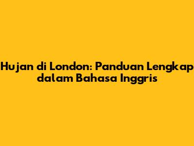 Hujan di London: Panduan Lengkap dalam Bahasa Inggris