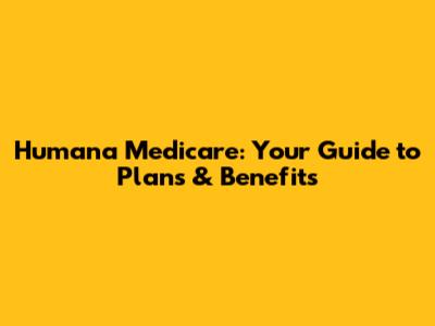 Humana Medicare: Your Guide to Plans & Benefits