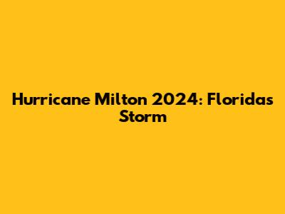 Hurricane Milton 2024: Florida's Storm