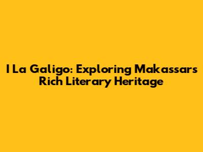 I La Galigo: Exploring Makassar's Rich Literary Heritage