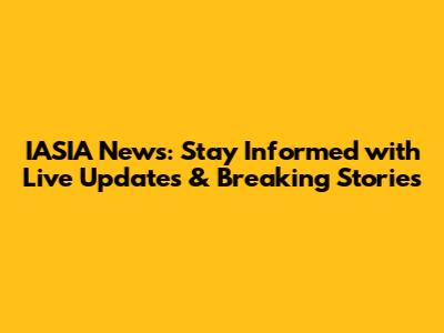 IASIA News: Stay Informed with Live Updates & Breaking Stories