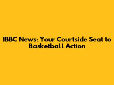 IBBC News: Your Courtside Seat to Basketball Action