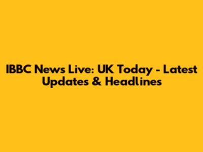 IBBC News Live: UK Today - Latest Updates & Headlines