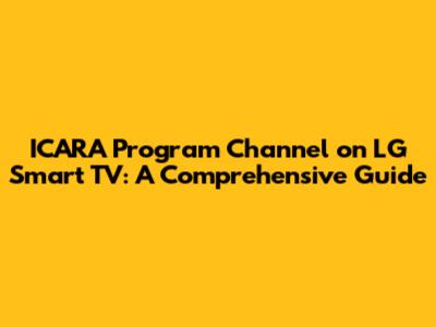 ICARA Program Channel on LG Smart TV: A Comprehensive Guide