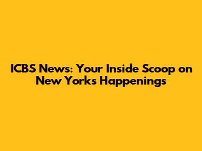 ICBS News: Your Inside Scoop on New York's Happenings