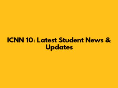 ICNN 10: Latest Student News & Updates