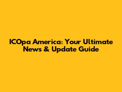 ICOpa America: Your Ultimate News & Update Guide
