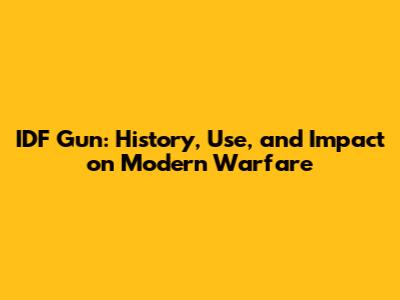 IDF Gun: History, Use, and Impact on Modern Warfare
