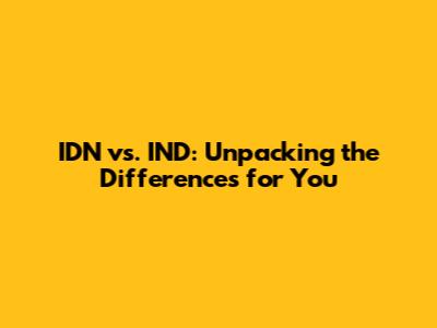 IDN vs. IND: Unpacking the Differences for You
