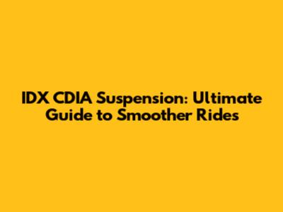 IDX CDIA Suspension: Ultimate Guide to Smoother Rides