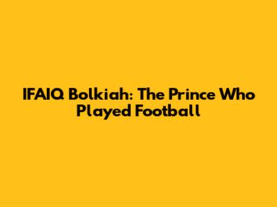IFAIQ Bolkiah: The Prince Who Played Football