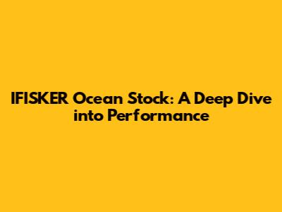 IFISKER Ocean Stock: A Deep Dive into Performance