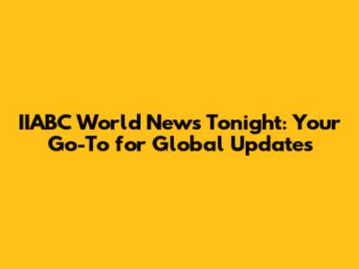 IIABC World News Tonight: Your Go-To for Global Updates