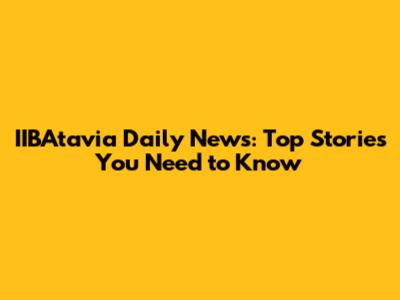 IIBAtavia Daily News: Top Stories You Need to Know