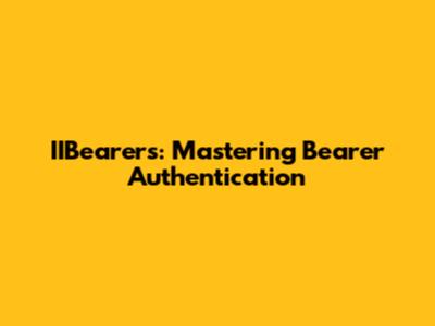 IIBearer's: Mastering Bearer Authentication