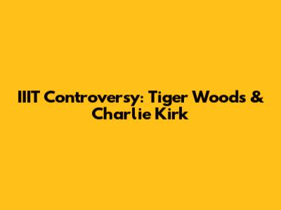 IIIT Controversy: Tiger Woods & Charlie Kirk