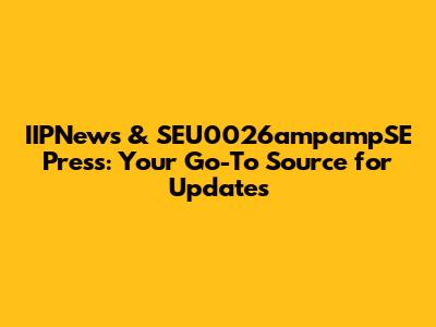 IIPNews & SEU0026ampampSE Press: Your Go-To Source for Updates