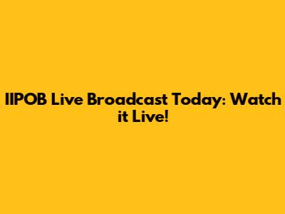 IIPOB Live Broadcast Today: Watch it Live!