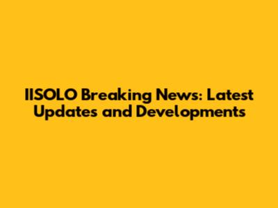 IISOLO Breaking News: Latest Updates and Developments